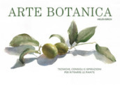 Arte botanica. Tecniche, consigli e ispirazioni per ritrarre le piante