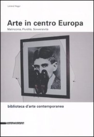 Arte in centro Europa. Malinconia, fluidità, sovversività - Lorand Hegyi