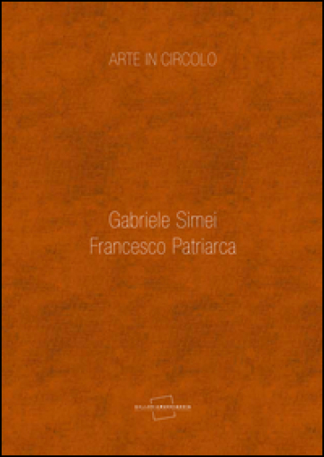 Arte in circolo. Gabriele Simei, Francesco Patriarca - Giulia Abate - Gianluca Marziani