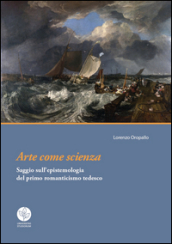 Arte come scienza. Saggio sull epistemologia del primo romanticismo tedesco