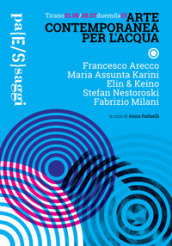 Arte contemporanea per l'acqua. Catalogo della mostra (Tirano, 1 giugno-28 luglio 2019). E...