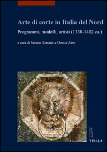 Arte di corte in Italia del Nord. Programmi, modelli, artisti (1330-1402 ca.). Ediz. illustrata