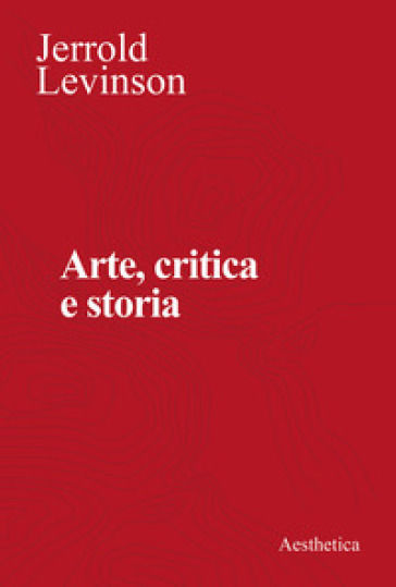 Arte, critica e storia. Saggi di estetica analitica - Jerrold Levinson