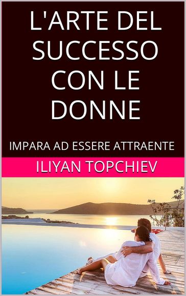 L'Arte del Successo con le Donne - Iliyan Topchiev