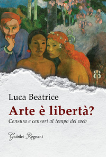 Arte è libertà? Censura e censori al tempo del web - Luca Beatrice