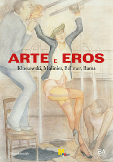 Arte e eros. Klossowski, Molinier, Bellmer, Rama. Ediz. illustrata - Vittorio Sgarbi - Massimo Minini
