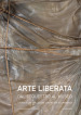 Arte liberata. Dal sequestro al museo. Storia di una collezione confiscata in Lombardia. Catalogo della mostra (Milano, 28 settembre-18 novembre 2018). Ediz. illustrata