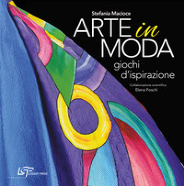 Arte in moda. Giochi d'ispirazione. Ediz. illustrata - Stefania Macioce - Elena Foschi