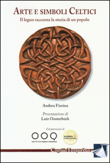 Arte e simboli celtici. Il legno racconta la storia di un popolo - Andrea Fiorina