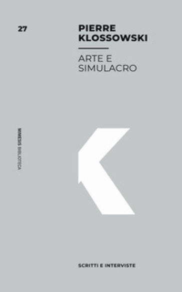 Arte e simulacro. Scritti e interviste - Pierre Klossowski