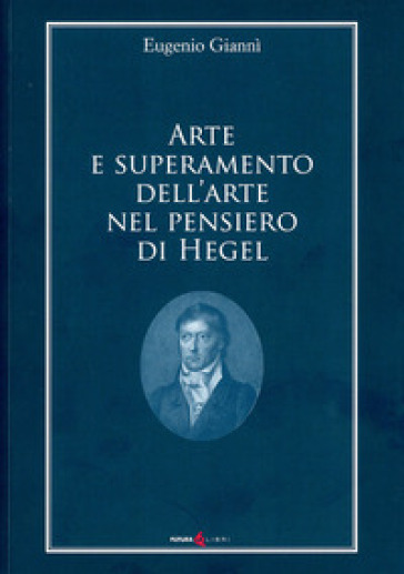Arte e superamento dell'arte nel pensiero di Hegel - Eugenio Giannì