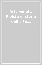 Arte veneta. Rivista di storia dell