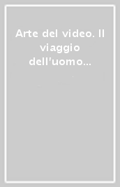 Arte del video. Il viaggio dell uomo immobile. Video installazioni, videoproiezioni. Catalogo della mostra (Lucca, 21 marzo-23 maggio 2004)