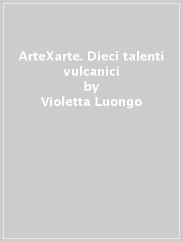 ArteXarte. Dieci talenti vulcanici - Violetta Luongo - Francesca Panico