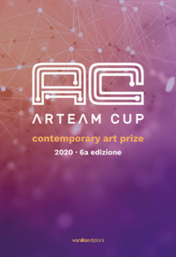 Arteam Cup 2020. Contemporary Art Prize. Ediz. illustrata