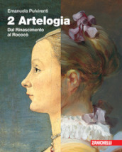 Artelogia. Per le Scuole superiori. Con e-book. Con espansione online. Vol. 2: Dal Rinascimento al rococò