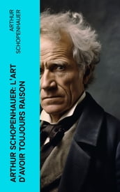 Arthur Schopenhauer: L Art d avoir toujours raison