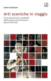 Arti sceniche in viaggio. Circo, pantomima, vaudeville dall Europa al Nord America (secoli XVIII-XIX)