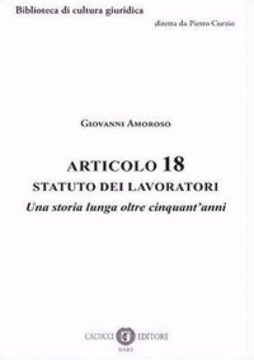 Articolo 18 Statuto dei lavoratori. Una storia lunga oltre cinquant'anni - Giovanni Amoroso