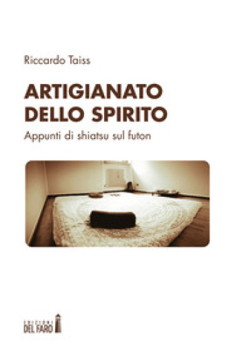 Artigianato dello spirito. Appunti di shiatsu sul futon - Riccardo Taiss