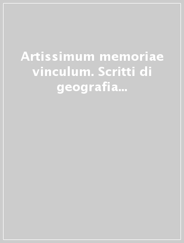 Artissimum memoriae vinculum. Scritti di geografia storica e di antichità in ricordo di Gioia Conta