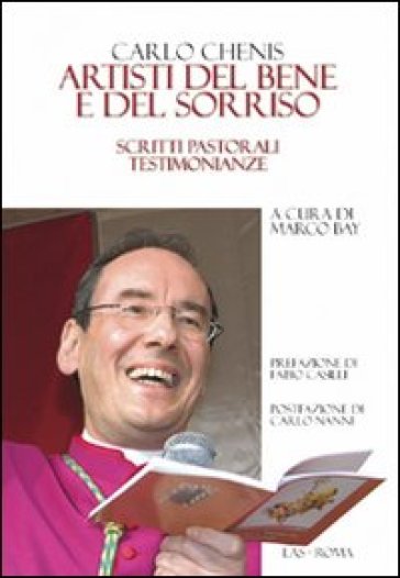 Artisti del bene e del sorriso. Scritti pastorali testimonianze - Carlo Chenis