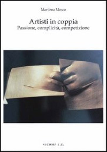 Artisti in coppia. Passione, complicità, competizione - Marilena Mosco