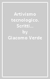 Artivismo tecnologico. Scritti e interviste su arte, politica, teatro e tecnologie