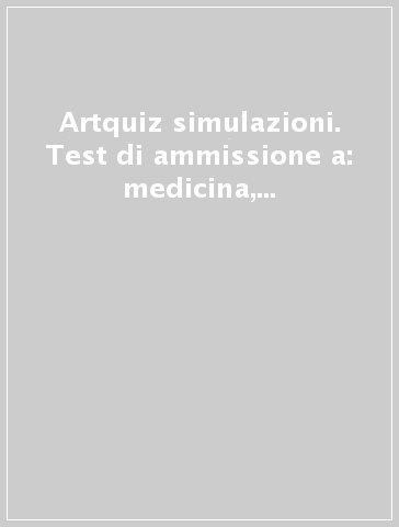 Artquiz simulazioni. Test di ammissione a: medicina, odontoiatria, professioni sanitarie. Area medica-sanitaria. Ediz. illustrata