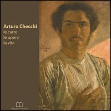 Arturo Checchi. Le carte, le opere, la vita