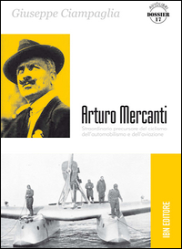 Arturo Mercanti. Straordinario precursore del ciclismo, dell'automobilismo e dell'aviazione - Giuseppe Ciampaglia