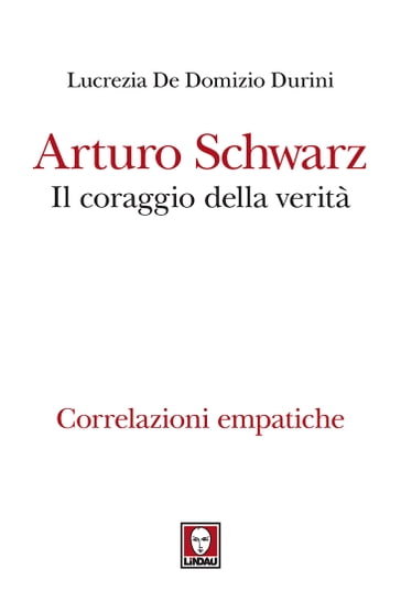 Arturo Schwarz. Il coraggio della verità - Lucrezia De Domizio Durini
