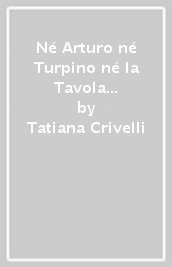 Né Arturo né Turpino né la Tavola rotonda. Romanzi del secondo Settecento italiano