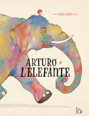 Arturo e l'elefante. Ediz. a colori - Maria Giron