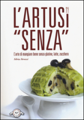 L Artusi «senza». L arte di mangiare bene senza glutine, latte, zucchero