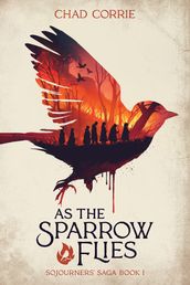 As the Sparrow Flies: Sojourners  Saga Book I