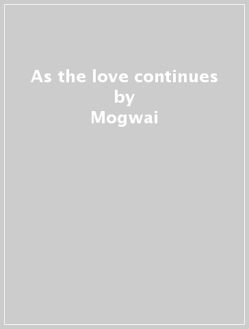 As the love continues - Mogwai
