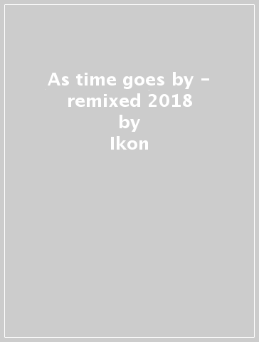 As time goes by - remixed 2018 - Ikon