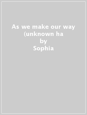 As we make our way (unknown ha - Sophia