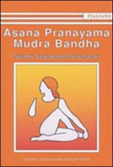 Asana Pranayama Mudra Bandha. Ediz. illustrata - Satyananda Paramahansa