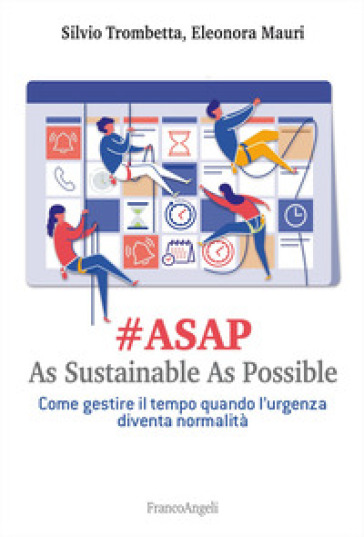 #Asap. As sustainable sas possible. Come gestire il tempo quando l'urgenza diventa normalità - Silvio Trombetta - Eleonora Mauri