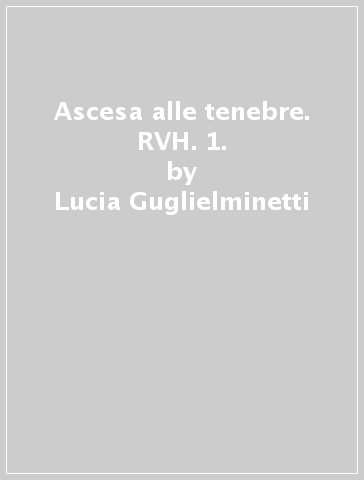 Ascesa alle tenebre. RVH. 1. - Lucia Guglielminetti