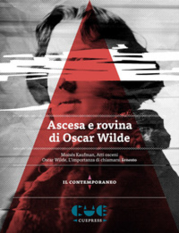 Ascesa e rovina di Oscar Wilde. Atti osceni-L'importanza di chiamarsi Ernesto - Moises Kaufman - Oscar Wilde