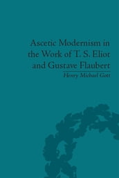 Ascetic Modernism in the Work of T S Eliot and Gustave Flaubert