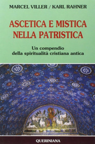 Ascetica e mistica nella patristica. Un compendio della spiritualità cristiana antica - Marcel Viller - Karl Rahner