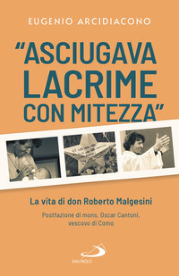 «Asciugava lacrime con mitezza». La vita di don Roberto Malgesini - Eugenio Arcidiacono