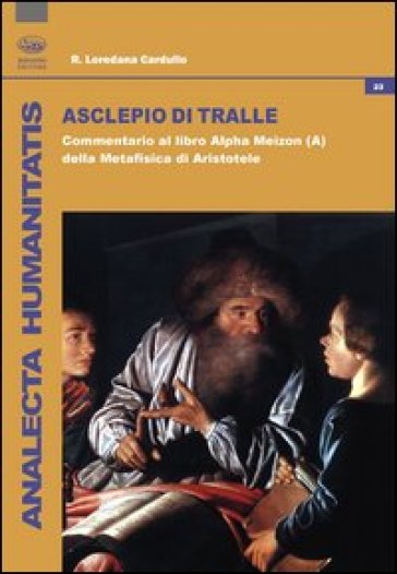 Asclepio di Tralle. Commentario al libro «Alpha Meizon» della Metafisica di Aristotele
