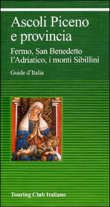 Ascoli Piceno e provincia. Fermo, San Benedetto, l'Adriatico, i monti Sibillini