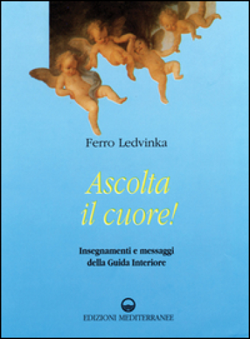 Ascolta il cuore! Insegnamenti e messaggi della guida interiore - Ferro Ledvinka