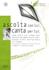 Ascolta con lui, canta per lui. Guida pratica allo sviluppo della musicalità del bambino (da 0 a 5 anni) secondo la Music Learning Theory di E. E. Gordon. Con CD-Audio